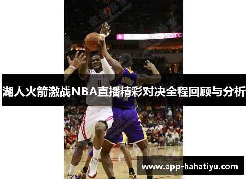 湖人火箭激战NBA直播精彩对决全程回顾与分析