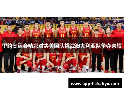 里约奥运会精彩对决美国队挑战澳大利亚队争夺荣耀